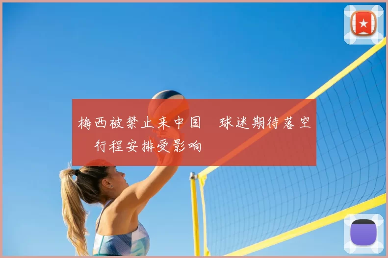 梅西被禁止来中国 球迷期待落空 行程安排受影响