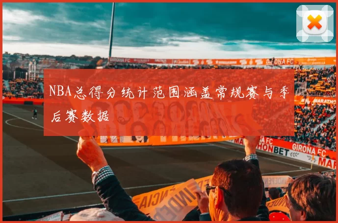 NBA总得分统计范围涵盖常规赛与季后赛数据