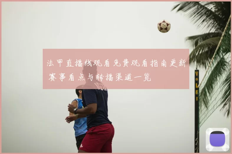 法甲直播线观看免费观看指南更新 赛事看点与转播渠道一览