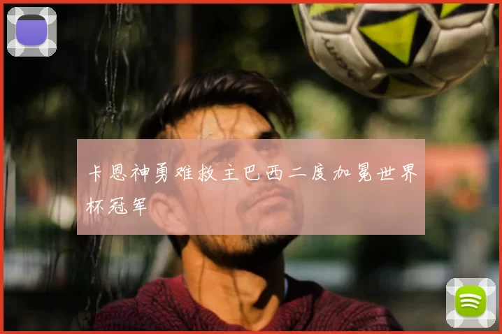 卡恩神勇难救主巴西二度加冕世界杯冠军