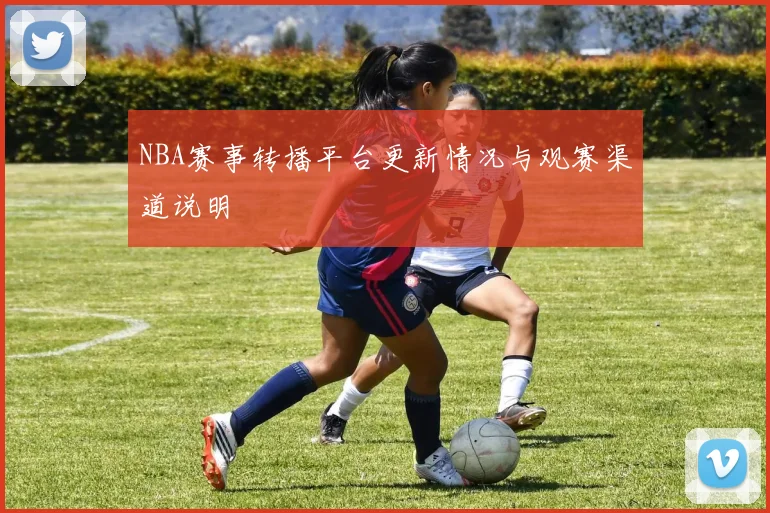 NBA赛事转播平台更新情况与观赛渠道说明